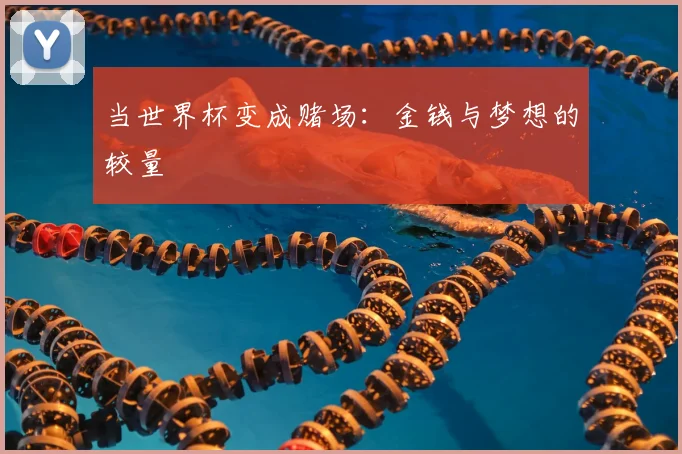 当世界杯变成赌场:金钱与梦想的较量