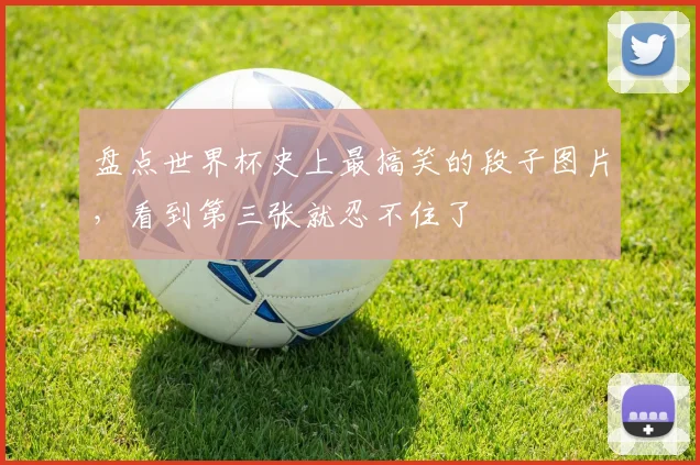 盘点世界杯史上最搞笑的段子图片,看到第三张就忍不住了