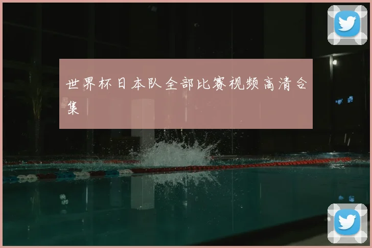 世界杯日本队全部比赛视频高清合集