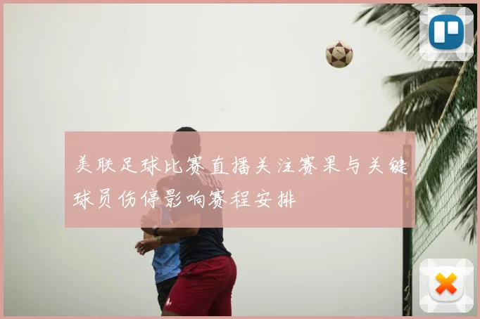 美联足球比赛直播关注赛果与关键球员伤停影响赛程安排