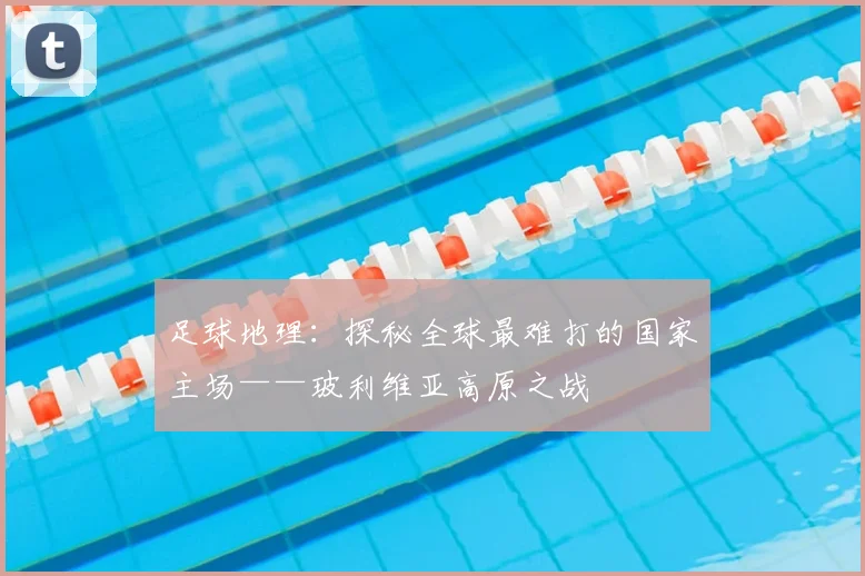 足球地理：探秘全球最难打的国家主场——玻利维亚高原之战