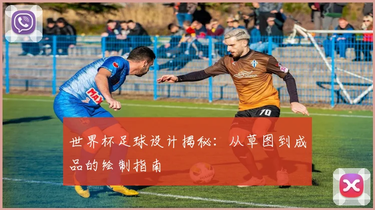 世界杯足球设计揭秘：从草图到成品的绘制指南